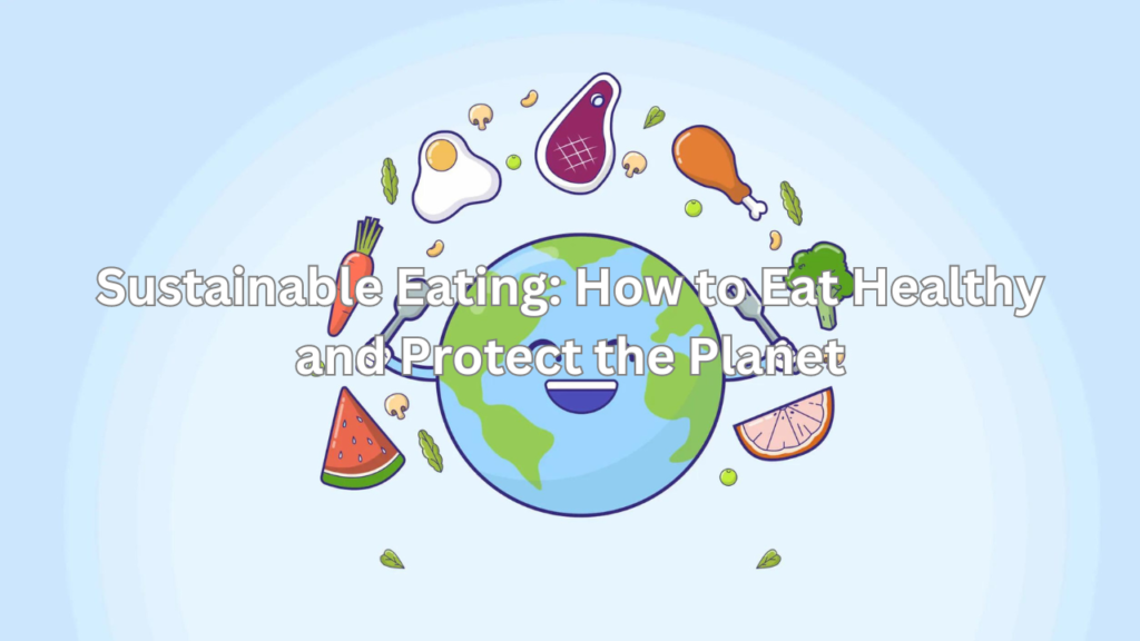 sustainable eating how to eat healthy and protect the planet