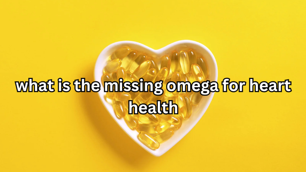 what is the missing omega for heart health